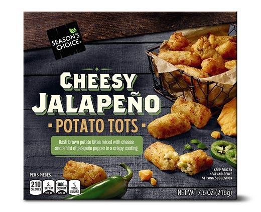 Season's Choice 
 Cheesy Jalapeno or Loaded Tots